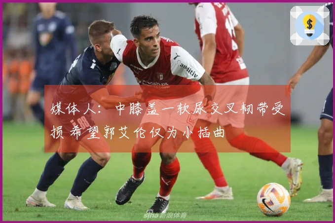 媒体人：中膝盖一软尿交叉韧带受损 希望郭艾伦仅为小插曲