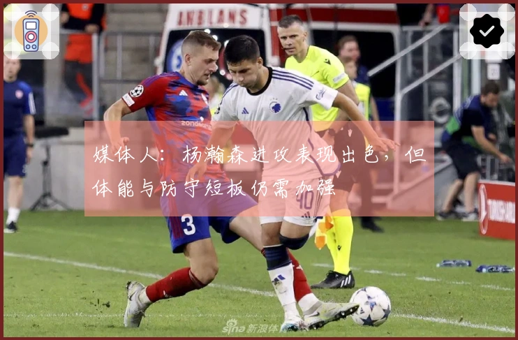 媒体人：杨瀚森进攻表现出色，但体能与防守短板仍需加强