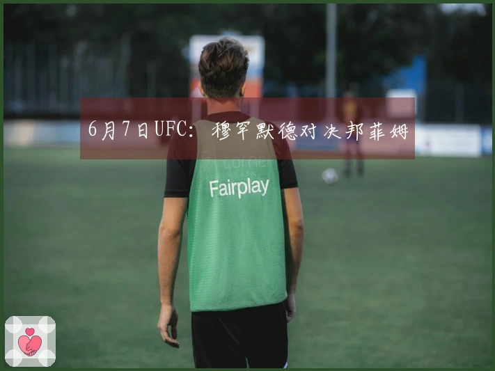 6月7日UFC：穆罕默德对决邦菲姆