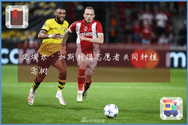 皮埃尔·加斯利携志愿者共同种植纪念树